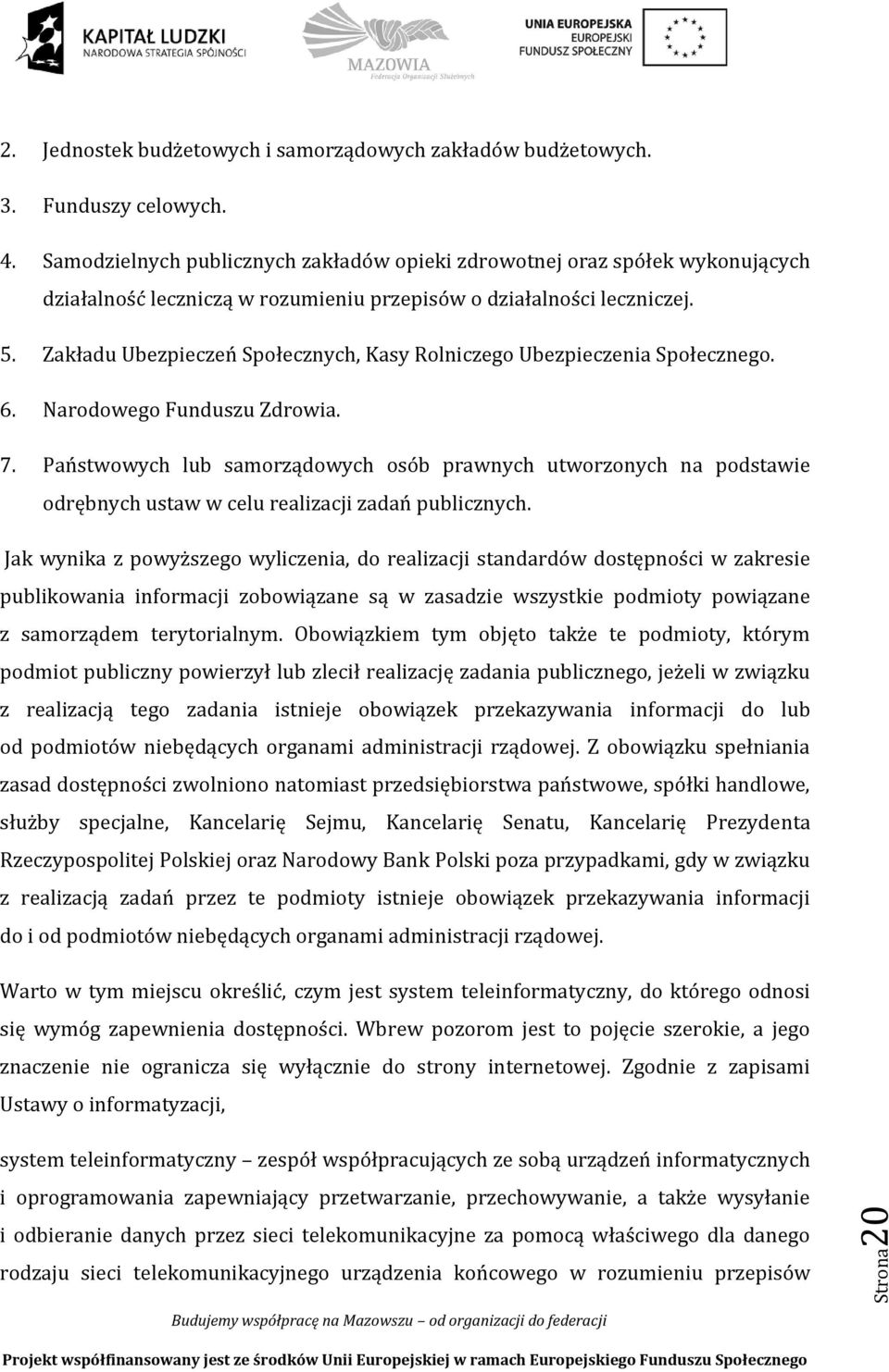 Zakładu Ubezpieczeń Społecznych, Kasy Rolniczego Ubezpieczenia Społecznego. 6. Narodowego Funduszu Zdrowia. 7.