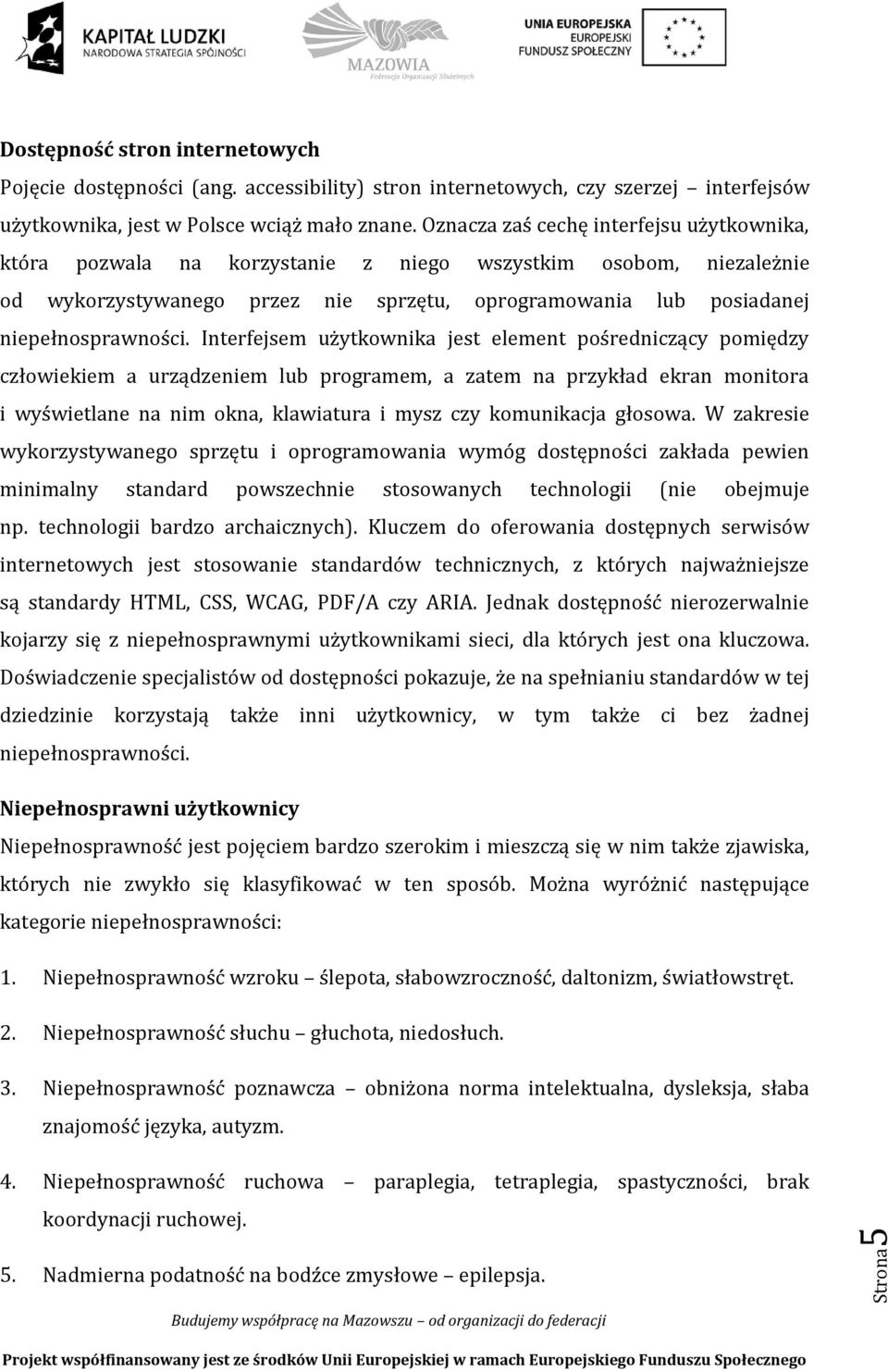 Interfejsem użytkownika jest element pośredniczący pomiędzy człowiekiem a urządzeniem lub programem, a zatem na przykład ekran monitora i wyświetlane na nim okna, klawiatura i mysz czy komunikacja