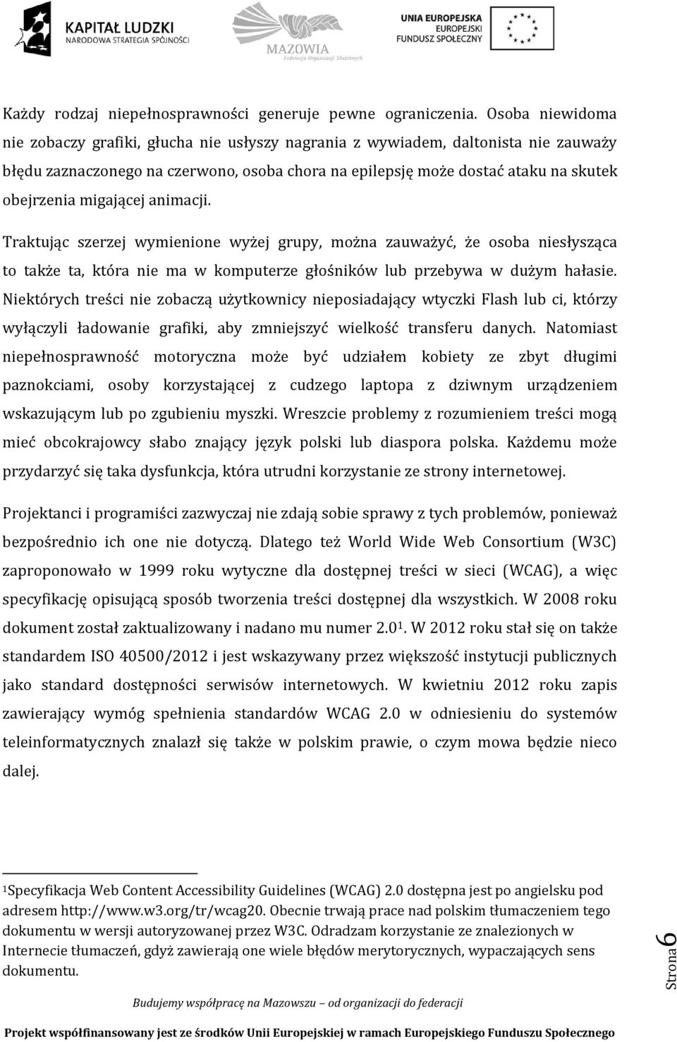 migającej animacji. Traktując szerzej wymienione wyżej grupy, można zauważyć, że osoba niesłysząca to także ta, która nie ma w komputerze głośników lub przebywa w dużym hałasie.