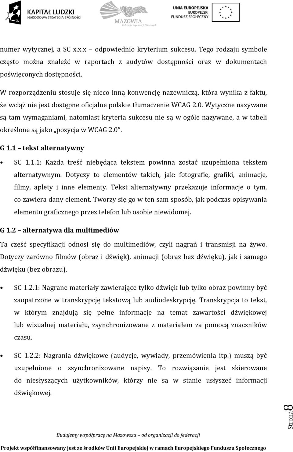 Wytyczne nazywane są tam wymaganiami, natomiast kryteria sukcesu nie są w ogóle nazywane, a w tabeli określone są jako pozycja w WCAG 2.0. G 1.