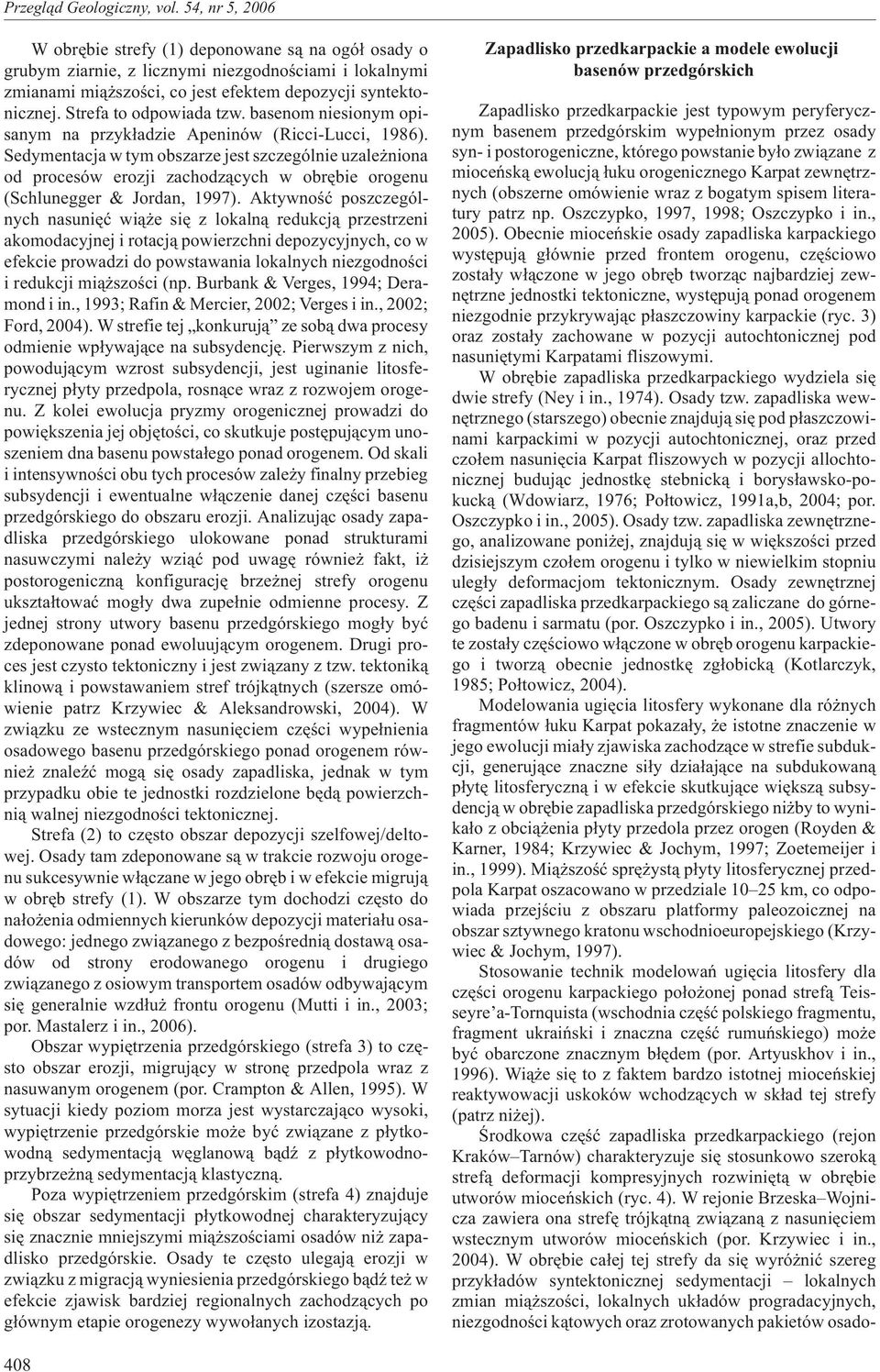 Sedymentacja w tym obszarze jest szczególnie uzale niona od procesów erozji zachodz¹cych w obrêbie orogenu (Schlunegger & Jordan, 997).