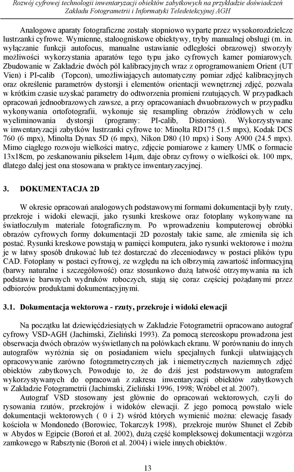 wyłączanie funkcji autofocus, manualne ustawianie odległości obrazowej) stworzyły możliwości wykorzystania aparatów tego typu jako cyfrowych kamer pomiarowych.