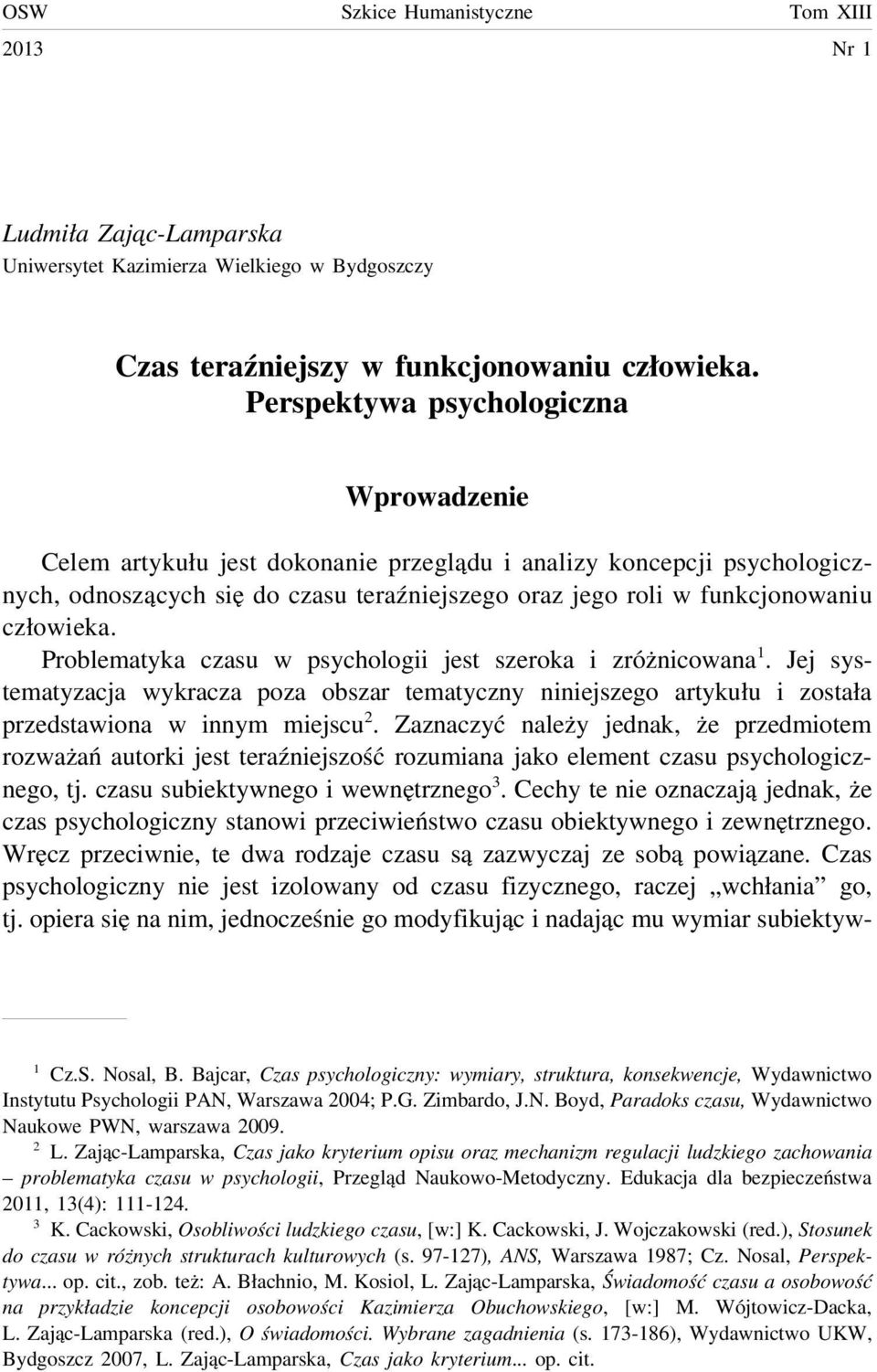 Problematyka czasu w psychologii jest szeroka i zróżnicowana 1. Jej systematyzacja wykracza poza obszar tematyczny niniejszego artykułu i została przedstawiona w innym miejscu 2.