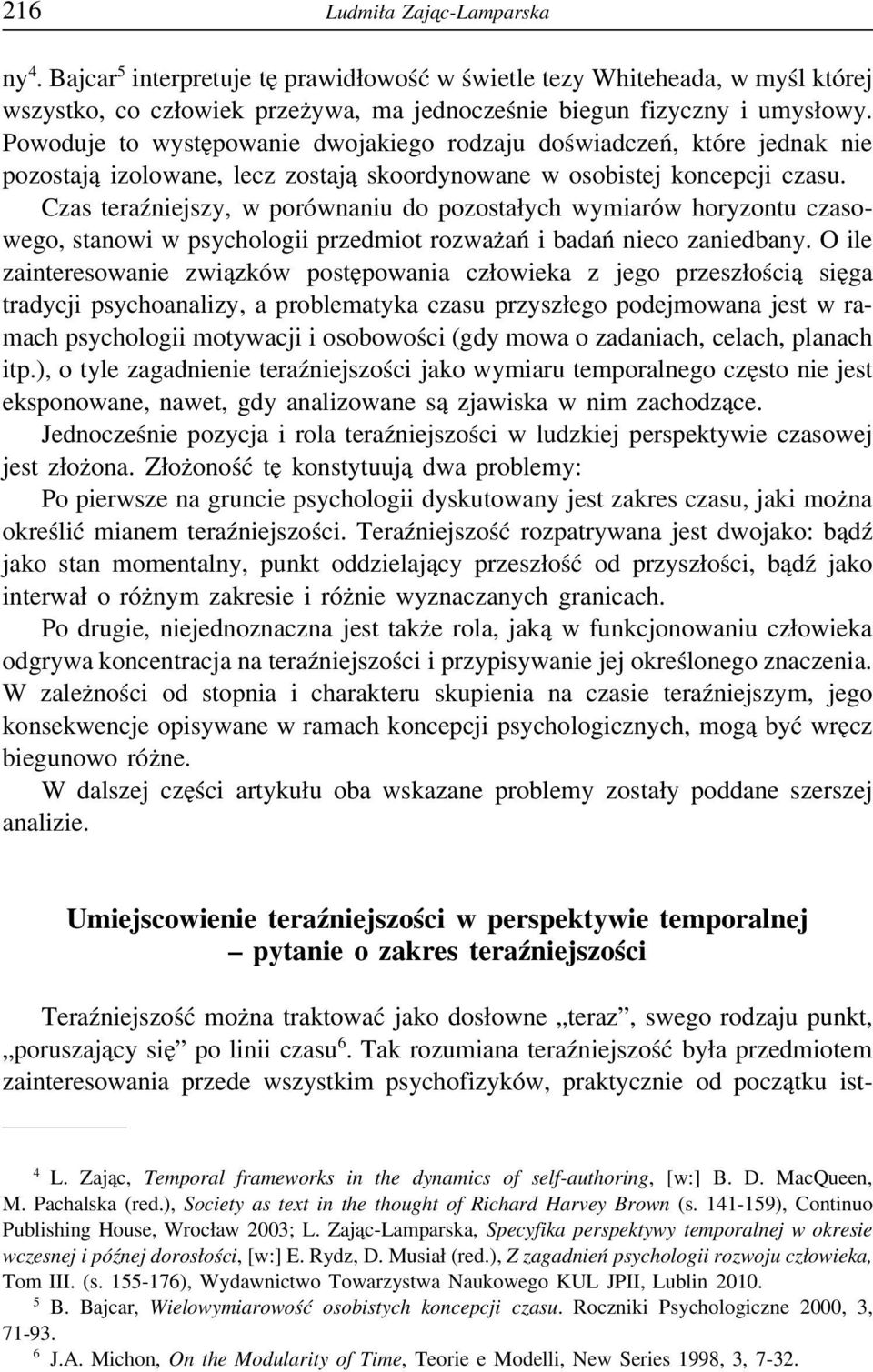 Czas teraźniejszy, w porównaniu do pozostałych wymiarów horyzontu czasowego, stanowi w psychologii przedmiot rozważań i badań nieco zaniedbany.