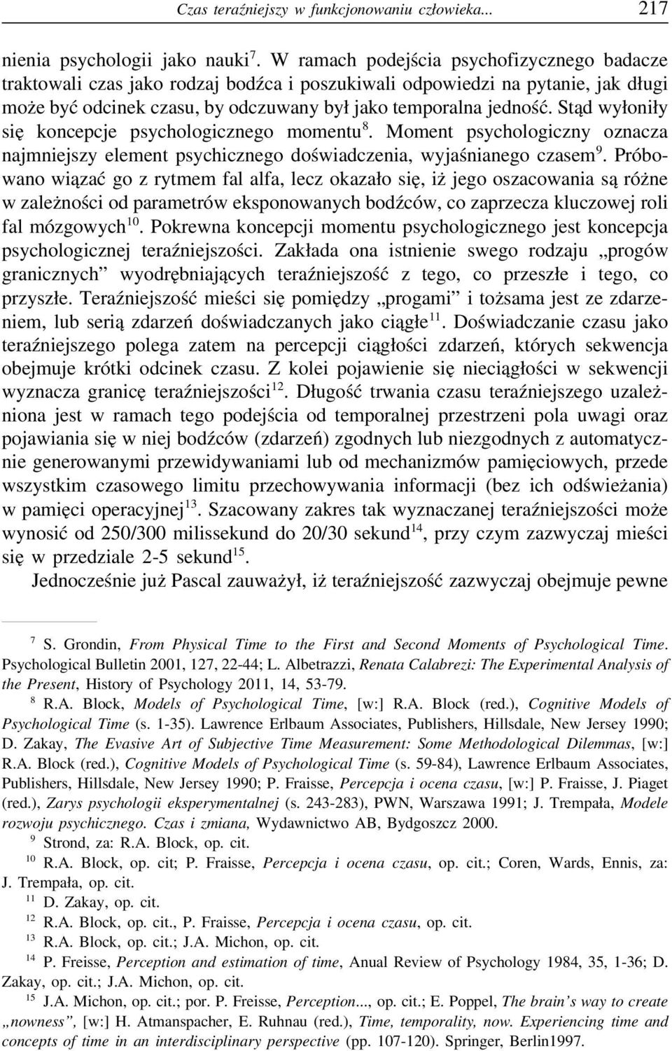 Stąd wyłoniły się koncepcje psychologicznego momentu 8. Moment psychologiczny oznacza najmniejszy element psychicznego doświadczenia, wyjaśnianego czasem 9.