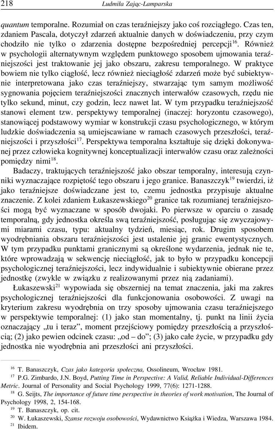 Również w psychologii alternatywnym względem punktowego sposobem ujmowania teraźniejszości jest traktowanie jej jako obszaru, zakresu temporalnego.
