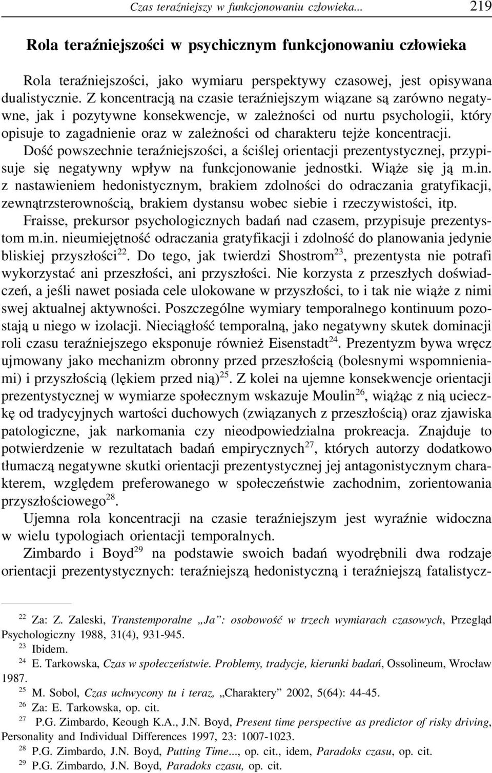 tejże koncentracji. Dość powszechnie teraźniejszości, a ściślej orientacji prezentystycznej, przypisuje się negatywny wpływ na funkcjonowanie jednostki. Wiąże się ją m.in.