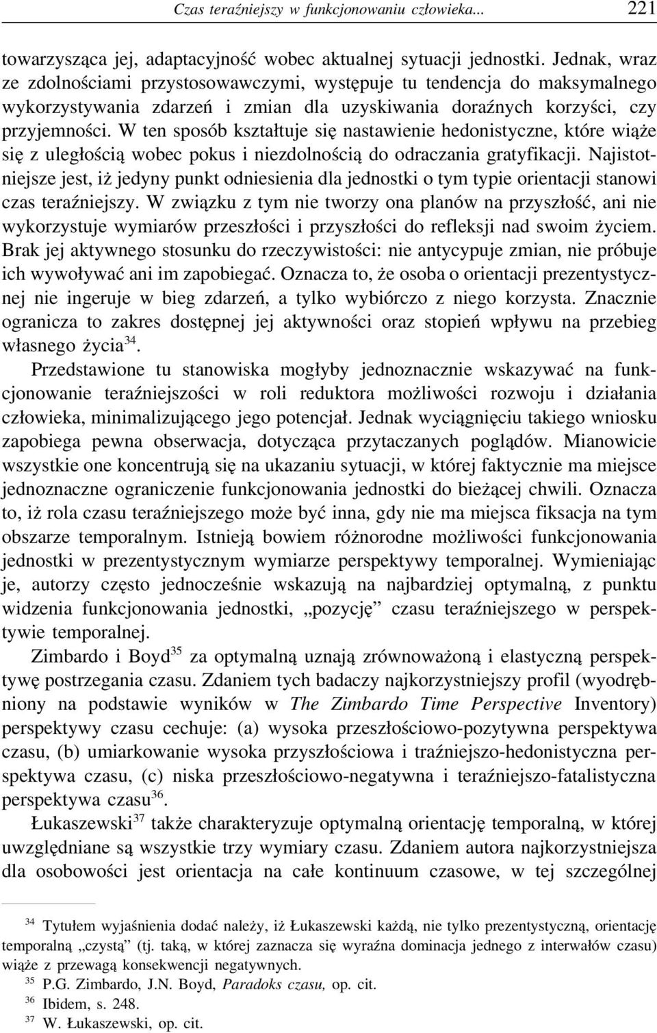 W ten sposób kształtuje się nastawienie hedonistyczne, które wiąże się z uległością wobec pokus i niezdolnością do odraczania gratyfikacji.