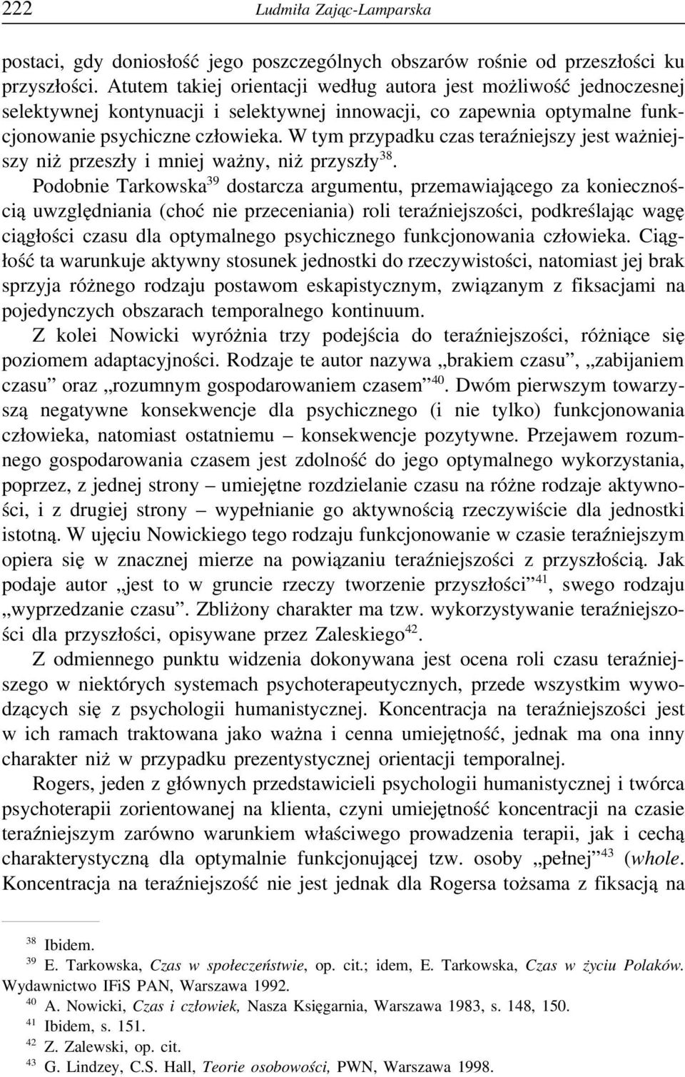 W tym przypadku czas teraźniejszy jest ważniejszy niż przeszły i mniej ważny, niż przyszły 38.