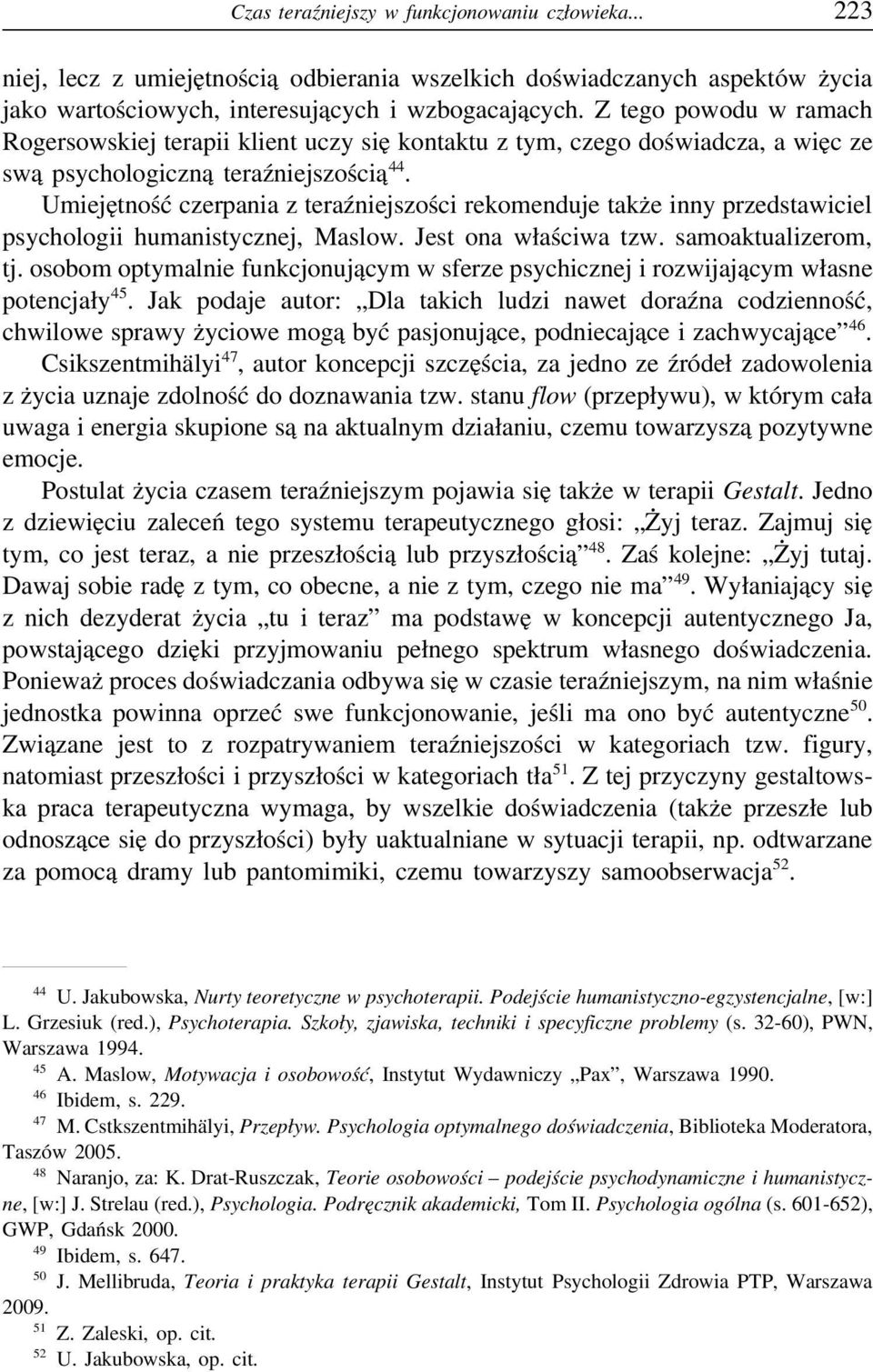 Umiejętność czerpania z teraźniejszości rekomenduje także inny przedstawiciel psychologii humanistycznej, Maslow. Jest ona właściwa tzw. samoaktualizerom, tj.