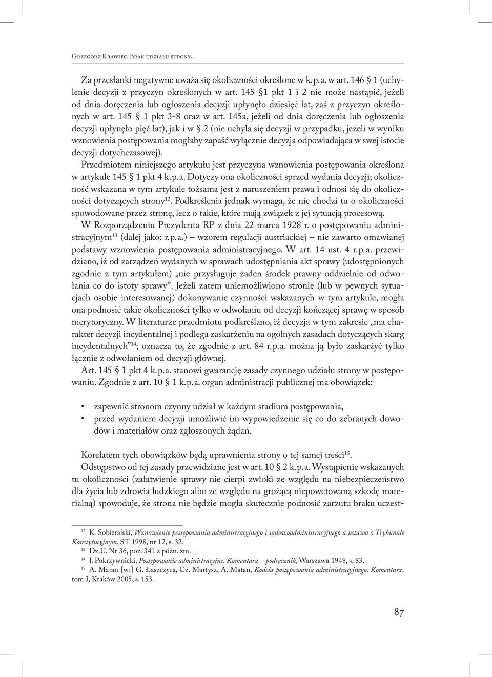 145a, jeżeli od dnia doręczenia lub ogłoszenia decyzji upłynęło pięć lat), jak i w 2 (nie uchyla się decyzji w przypadku, jeżeli w wyniku wznowienia postępowania mogłaby zapaść wyłącznie decyzja