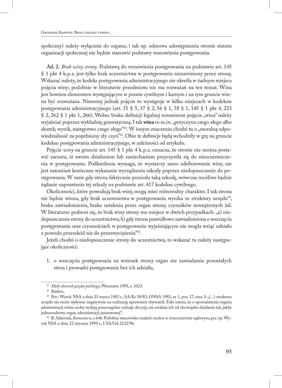 Wskazać należy, że kodeks postępowania administracyjnego nie określa w żadnym miejscu pojęcia winy; podobnie w literaturze przedmiotu nie ma rozważań na ten temat.