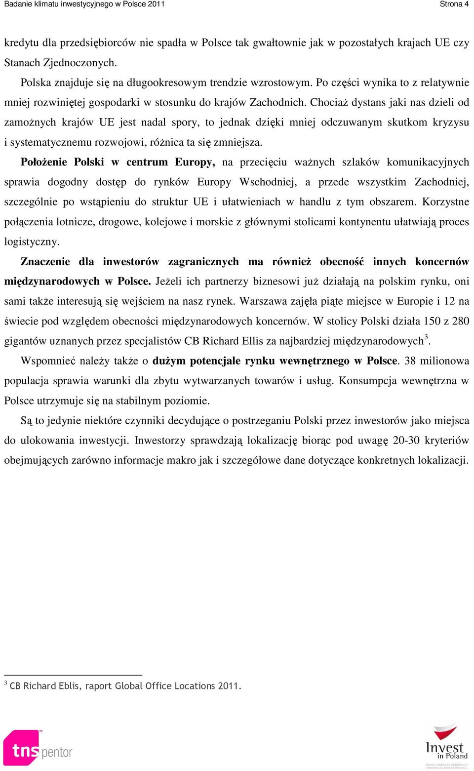 Chociaż dystans jaki nas dzieli od zamożnych krajów UE jest nadal spory, to jednak dzięki mniej odczuwanym skutkom kryzysu i systematycznemu rozwojowi, różnica ta się zmniejsza.