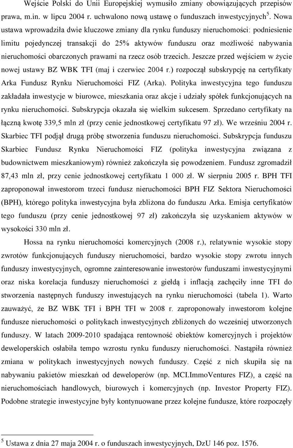 prawami na rzecz osób trzecich. Jeszcze przed wejściem w życie nowej ustawy BZ WBK TFI (maj i czerwiec 2004 r.) rozpoczął subskrypcję na certyfikaty Arka Fundusz Rynku Nieruchomości FIZ (Arka).