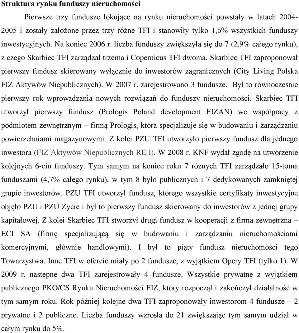 Skarbiec TFI zaproponował pierwszy fundusz skierowany wyłącznie do inwestorów zagranicznych (City Living Polska FIZ Aktywów Niepublicznych). W 2007 r. zarejestrowano 3 fundusze.