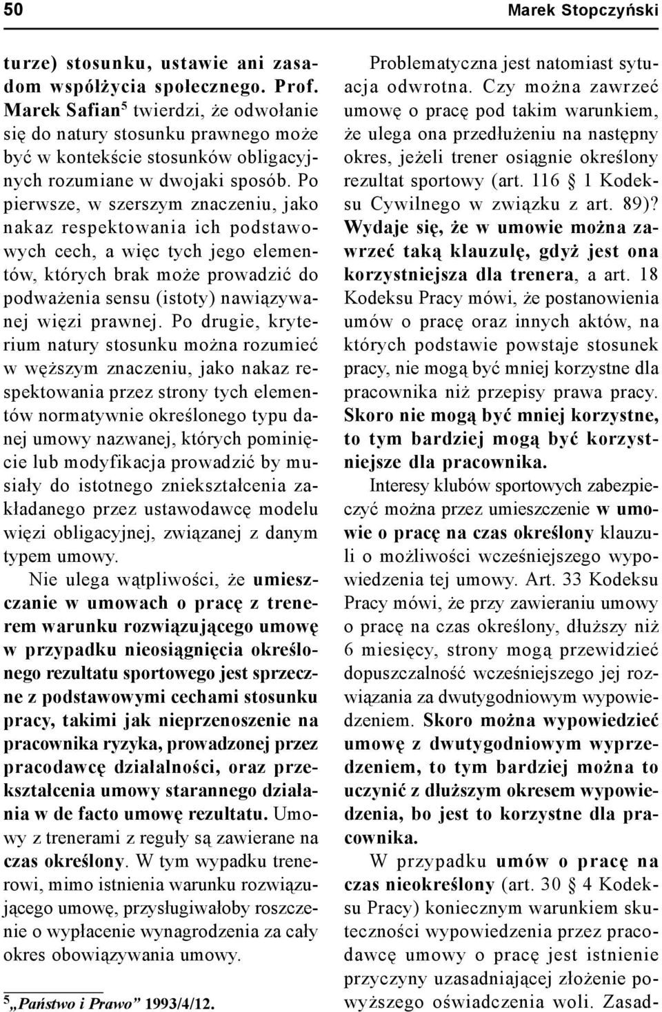 Po pierwsze, w szerszym znaczeniu, jako nakaz respektowania ich podstawowych cech, a więc tych jego elementów, których brak może prowadzić do podważenia sensu (istoty) nawiązywanej więzi prawnej.