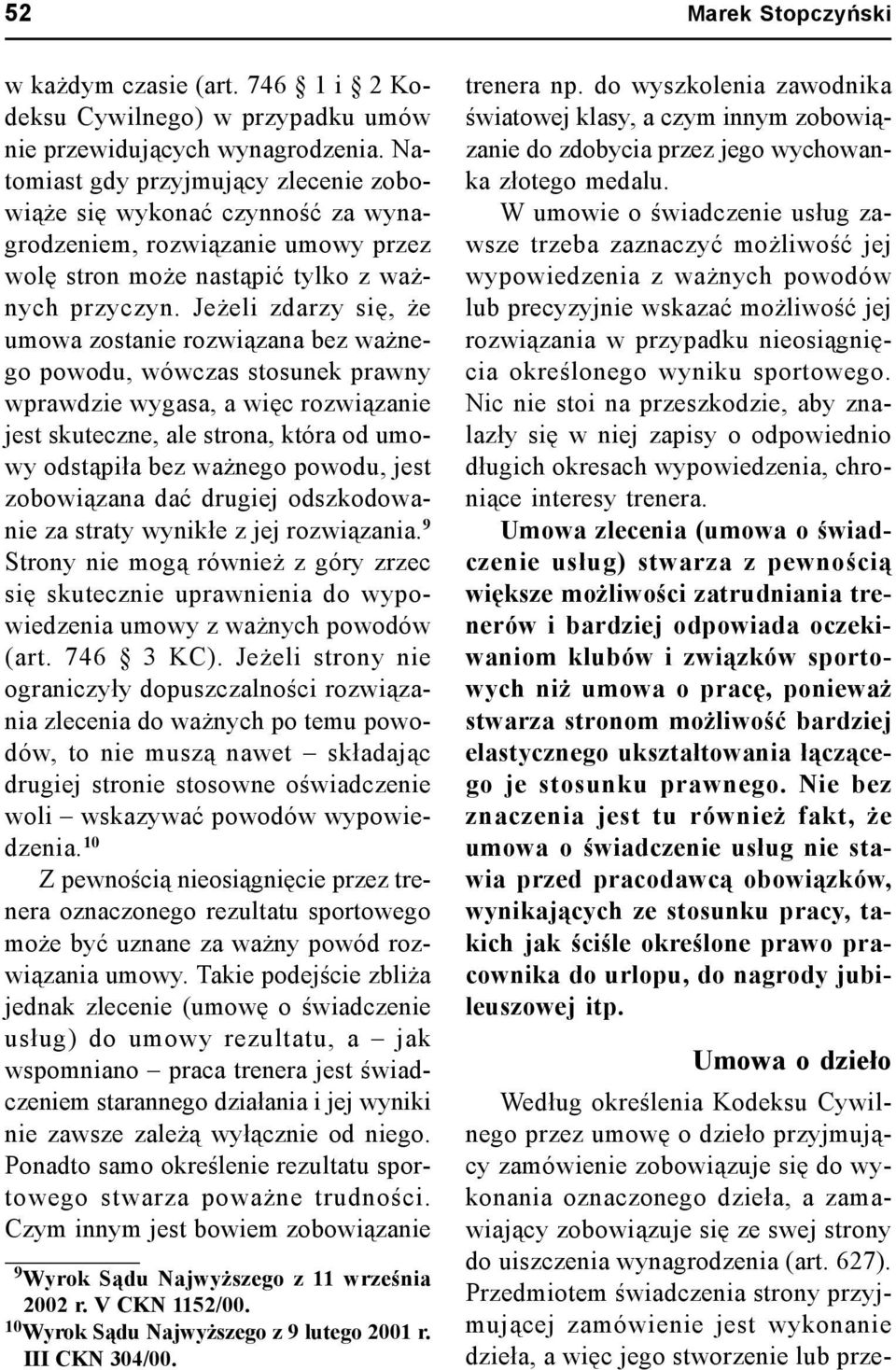Jeżeli zdarzy się, że umowa zostanie rozwiązana bez ważnego powodu, wówczas stosunek prawny wprawdzie wygasa, a więc rozwiązanie jest skuteczne, ale strona, która od umowy odstąpiła bez ważnego