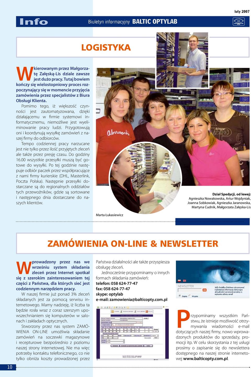 Pomimo tego, iż większość czynności jest zautomatyzowana, dzięki działającemu w firmie systemowi informatycznemu, niemożliwe jest wyeliminowanie pracy ludzi.