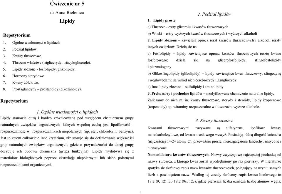 gólne wiadomości o lipidach Lipidy stanowią dużą i bardzo zróżnicowaną pod względem chemicznym grupę naturalnych związków organicznych, których wspólną cechą jest lipofilowość - rozpuszczalność w