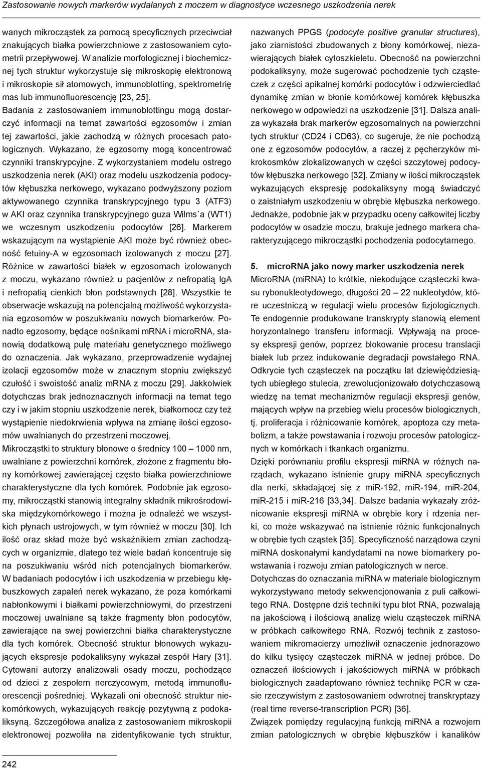 W analizie morfologicznej i biochemicznej tych struktur wykorzystuje się mikroskopię elektronową i mikroskopie sił atomowych, immunoblotting, spektrometrię mas lub immunofluorescencję [23, 25].