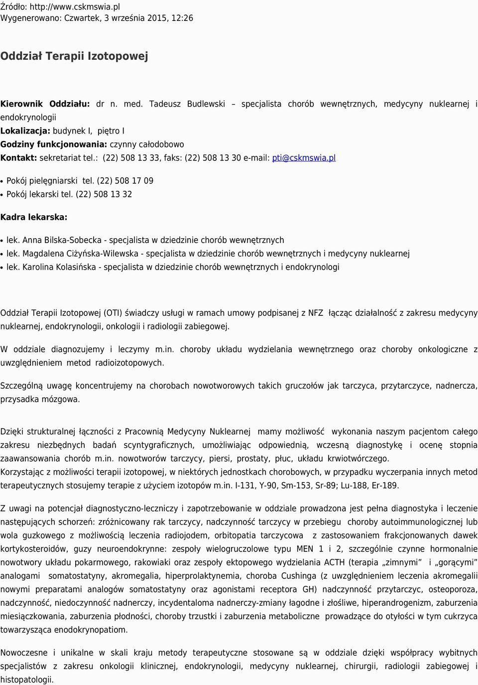 : (22) 508 13 33, faks: (22) 508 13 30 e-mail: pti@cskmswia.pl Pokój pielęgniarski tel. (22) 508 17 09 Pokój lekarski tel. (22) 508 13 32 Kadra lekarska: lek.