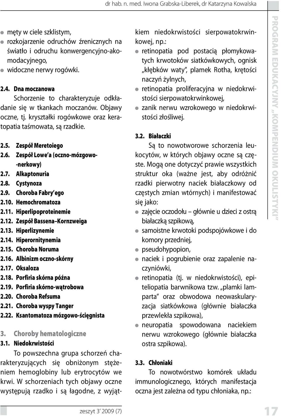 Zespół Lowe a (oczno-mózgowo- -nerkowy) 2.7. Alkaptonuria 2.8. Cystynoza 2.9. Choroba Fabry ego 2.10. Hemochromatoza 2.11. Hiperlipoproteinemie 2.12. Zespół Bassena Kornzweiga 2.13. Hiperlizynemie 2.