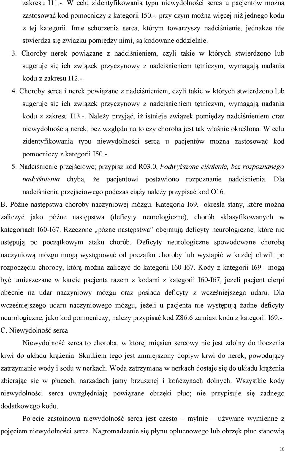 Choroby nerek powiązane z nadciśnieniem, czyli takie w których stwierdzono lub sugeruje się ich związek przyczynowy z nadciśnieniem tętniczym, wymagają nadania kodu z zakresu I12.-. 4.