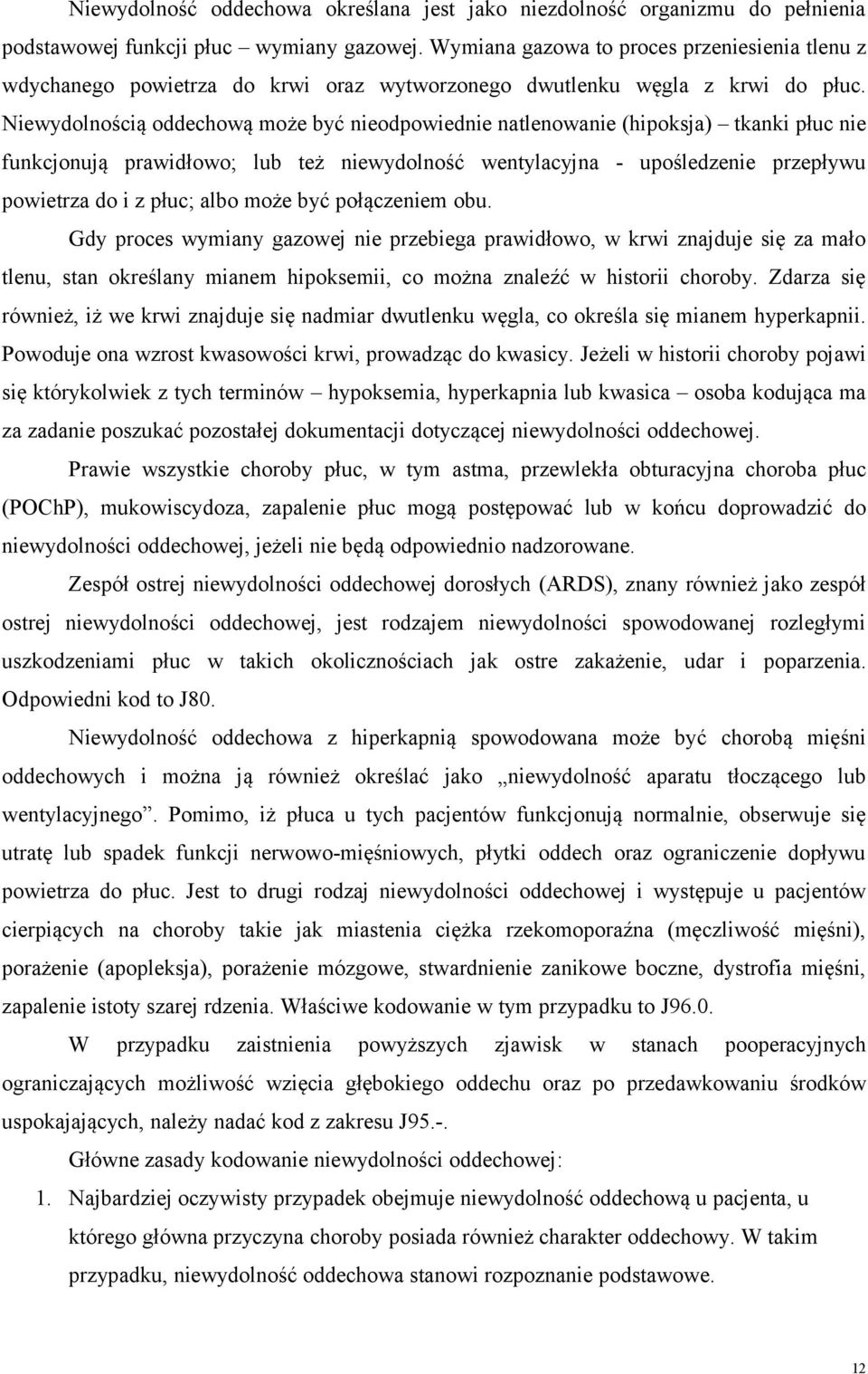 Niewydolnością oddechową może być nieodpowiednie natlenowanie (hipoksja) tkanki płuc nie funkcjonują prawidłowo; lub też niewydolność wentylacyjna - upośledzenie przepływu powietrza do i z płuc; albo