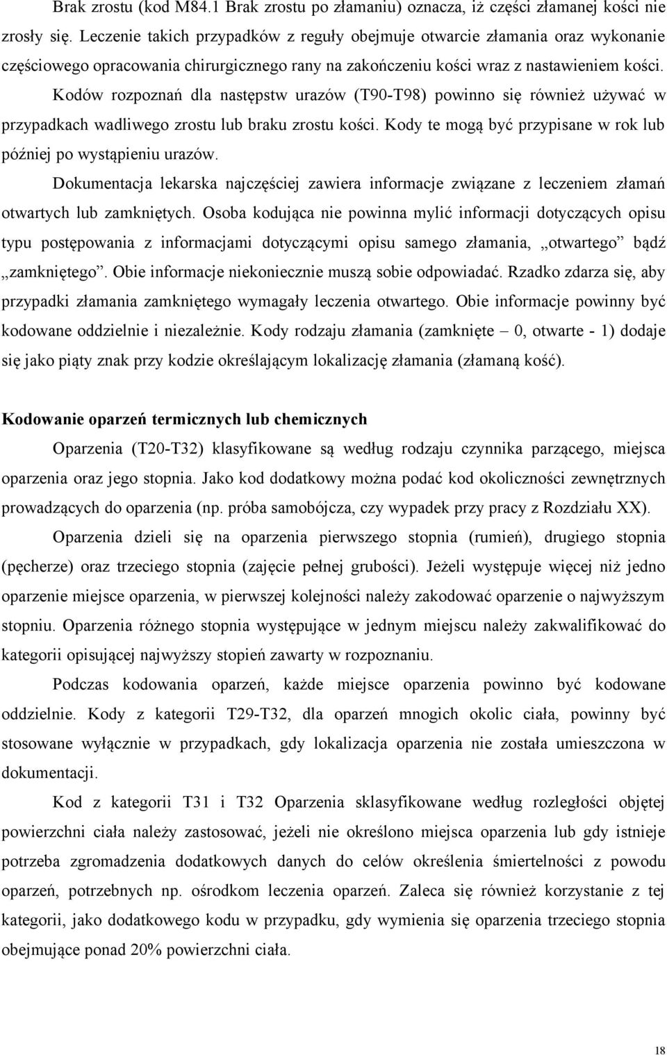 Kodów rozpoznań dla następstw urazów (T90-T98) powinno się również używać w przypadkach wadliwego zrostu lub braku zrostu kości. Kody te mogą być przypisane w rok lub później po wystąpieniu urazów.