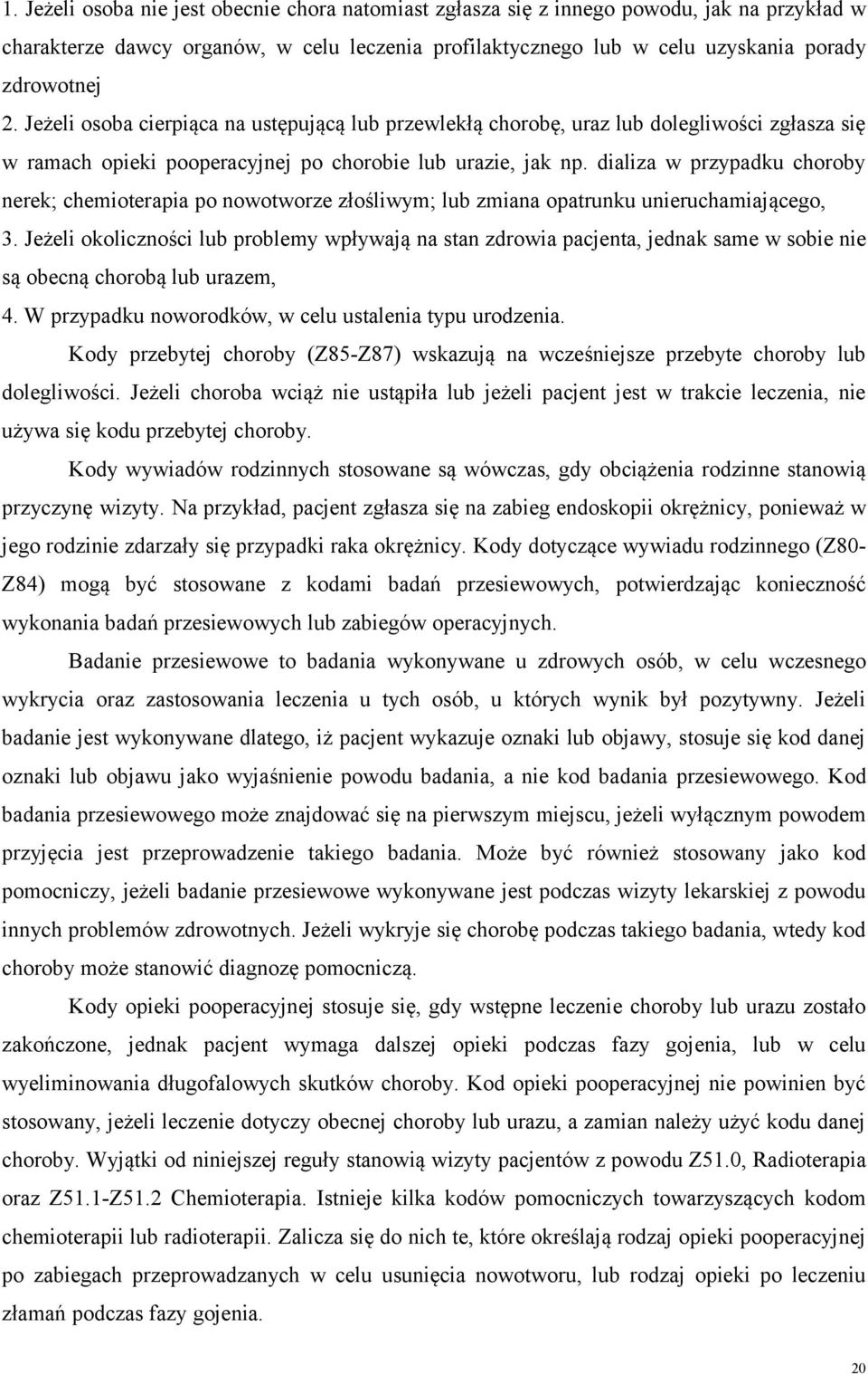 dializa w przypadku choroby nerek; chemioterapia po nowotworze złośliwym; lub zmiana opatrunku unieruchamiającego, 3.
