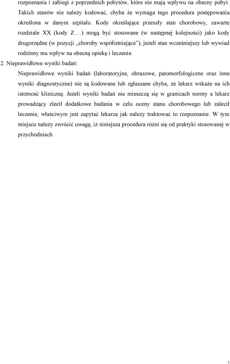 ) mogą być stosowane (w następnej kolejności) jako kody drugorzędne (w pozycji choroby współistniejące ), jeżeli stan wcześniejszy lub wywiad rodzinny ma wpływ na obecną opiekę i leczenie. 2.