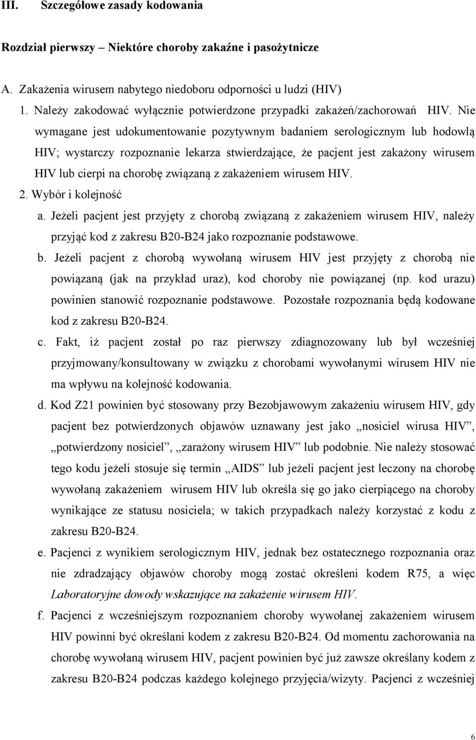 Nie wymagane jest udokumentowanie pozytywnym badaniem serologicznym lub hodowlą HIV; wystarczy rozpoznanie lekarza stwierdzające, że pacjent jest zakażony wirusem HIV lub cierpi na chorobę związaną z