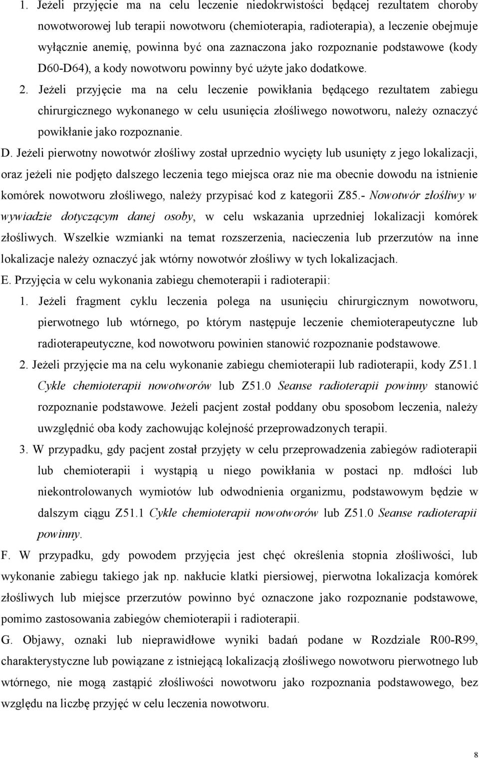 Jeżeli przyjęcie ma na celu leczenie powikłania będącego rezultatem zabiegu chirurgicznego wykonanego w celu usunięcia złośliwego nowotworu, należy oznaczyć powikłanie jako rozpoznanie. D.