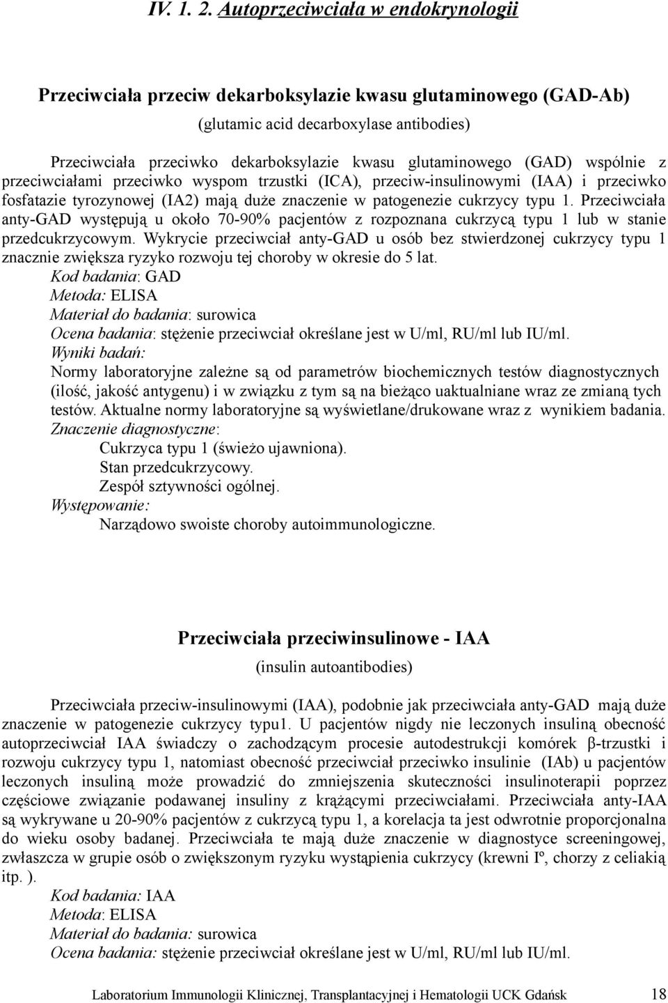 (GAD) wspólnie z przeciwciałami przeciwko wyspom trzustki (ICA), przeciw-insulinowymi (IAA) i przeciwko fosfatazie tyrozynowej (IA2) mają duże znaczenie w patogenezie cukrzycy typu 1.