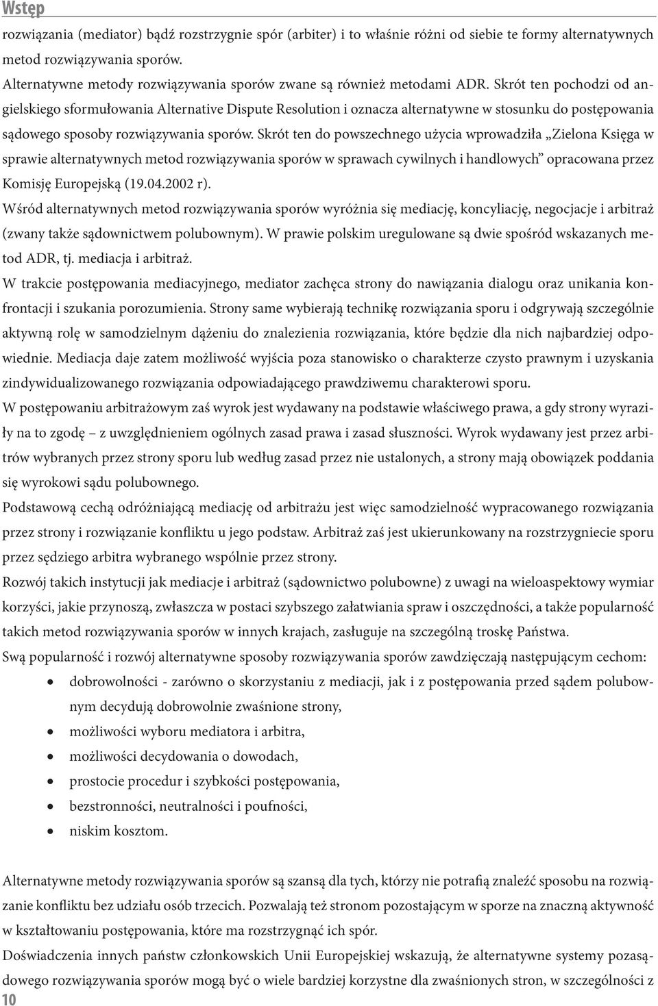 Skrót ten pochodzi od angielskiego sformułowania Alternative Dispute Resolution i oznacza alternatywne w stosunku do postępowania sądowego sposoby rozwiązywania sporów.