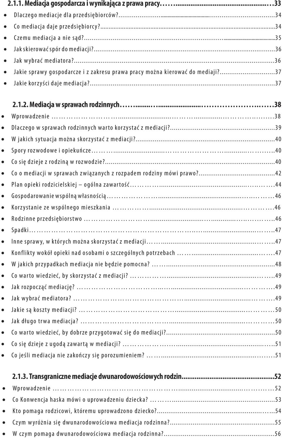 1.2. Mediacja w sprawach rodzinnych....... 38 Wprowadzenie..........38 Dlaczego w sprawach rodzinnych warto korzystać z mediacji?...39 W jakich sytuacja można skorzystać z mediacji?