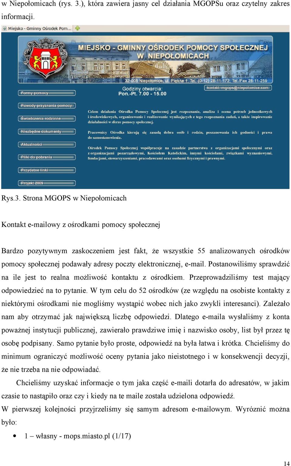 Strona MGOPS w Niepołomicach Kontakt e-mailowy z ośrodkami pomocy społecznej Bardzo pozytywnym zaskoczeniem jest fakt, że wszystkie 55 analizowanych ośrodków pomocy społecznej podawały adresy poczty