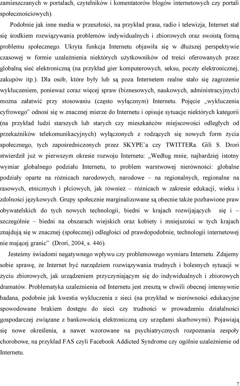 Ukryta funkcja Internetu objawiła się w dłuższej perspektywie czasowej w formie uzależnienia niektórych użytkowników od treści oferowanych przez globalną sieć elektroniczną (na przykład gier