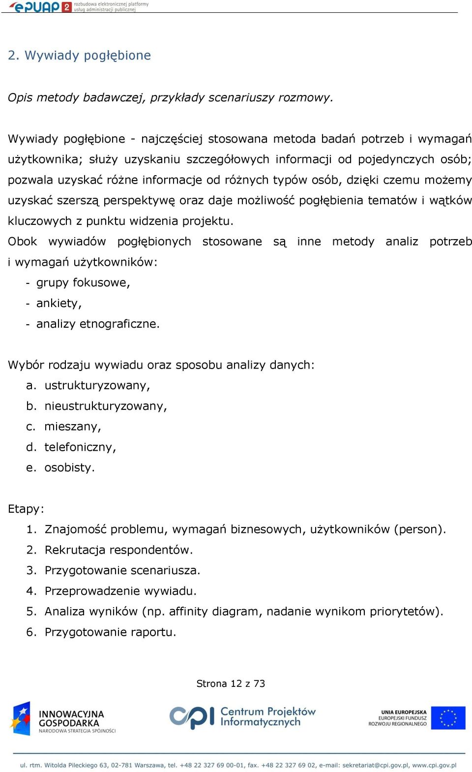 osób, dzięki czemu możemy uzyskać szerszą perspektywę oraz daje możliwość pogłębienia tematów i wątków kluczowych z punktu widzenia projektu.