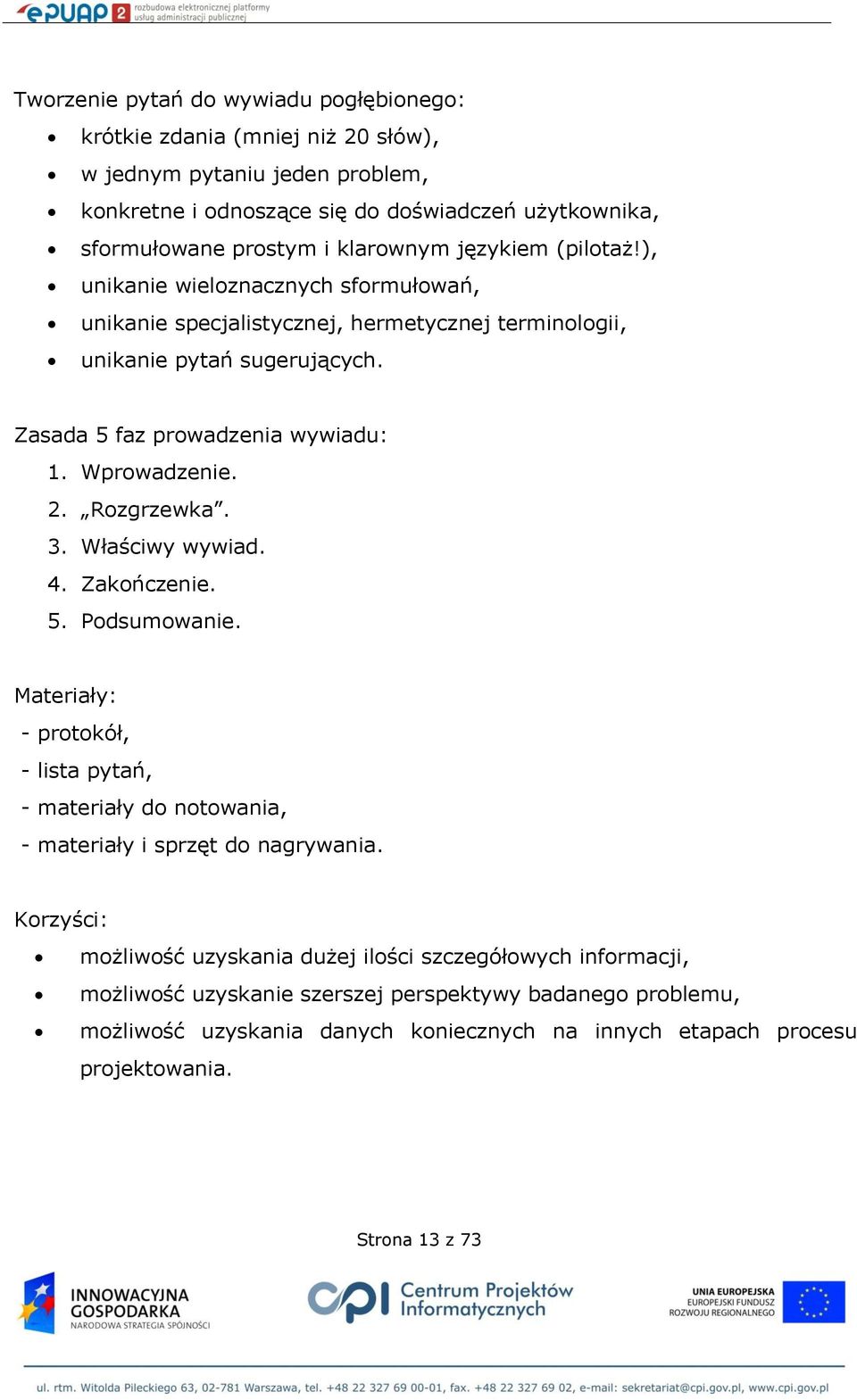 Wprowadzenie. 2. Rozgrzewka. 3. Właściwy wywiad. 4. Zakończenie. 5. Podsumowanie. Materiały: - protokół, - lista pytań, - materiały do notowania, - materiały i sprzęt do nagrywania.