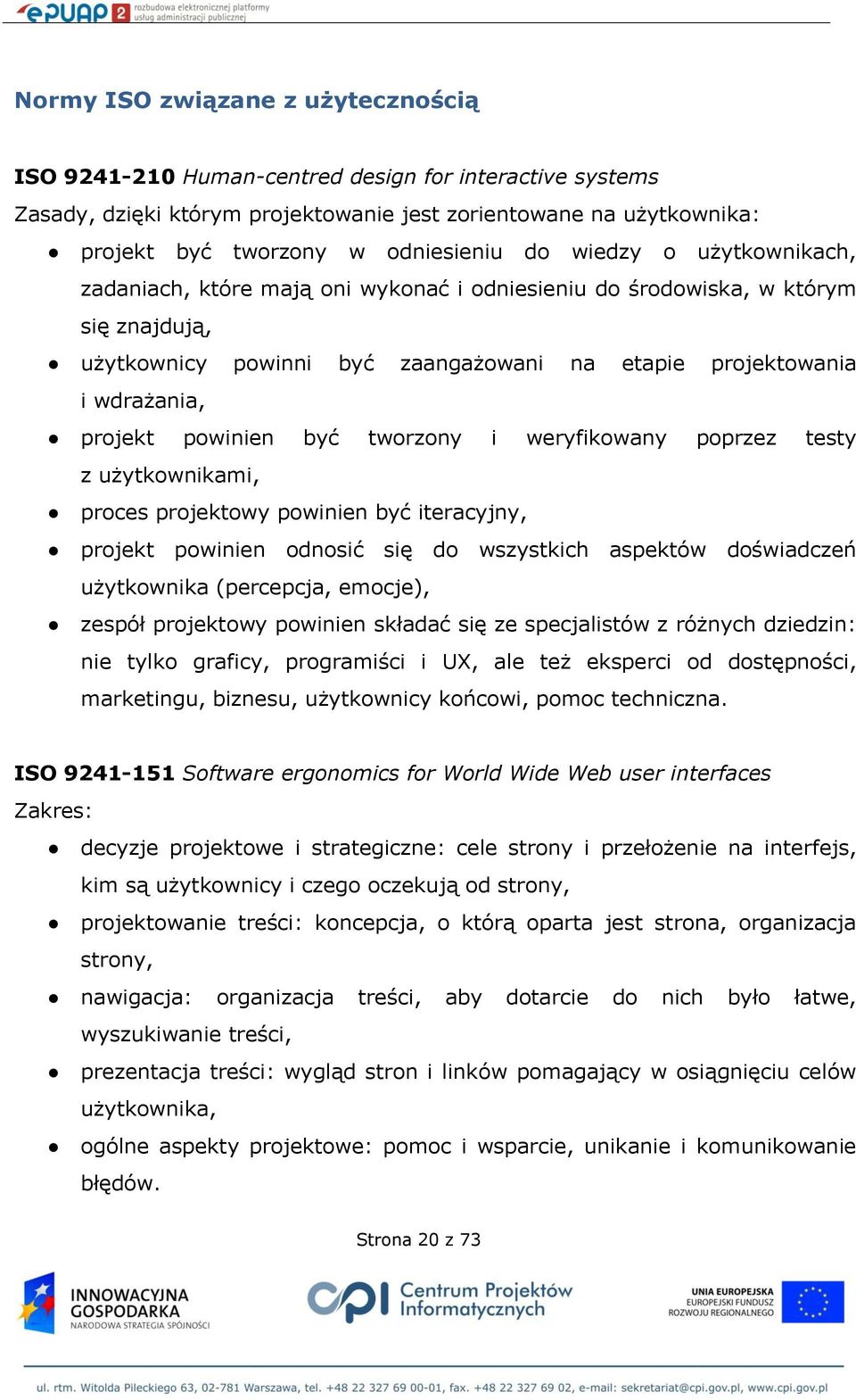 powinien być tworzony i weryfikowany poprzez testy z użytkownikami, proces projektowy powinien być iteracyjny, projekt powinien odnosić się do wszystkich aspektów doświadczeń użytkownika (percepcja,