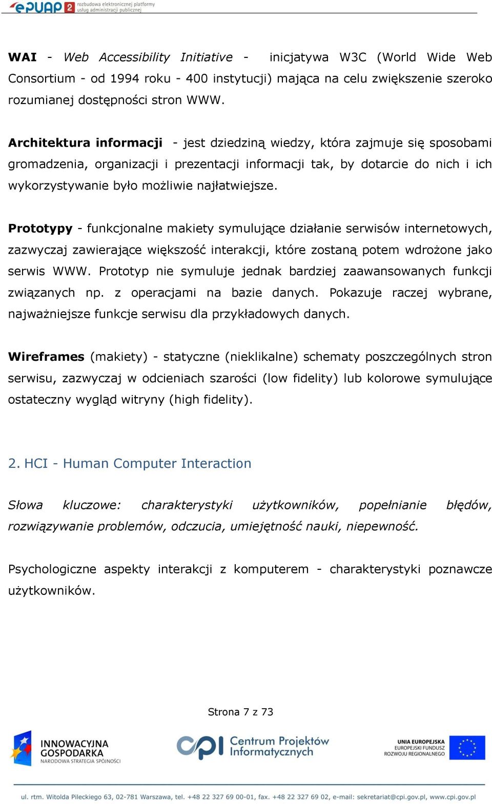 najłatwiejsze. Prototypy - funkcjonalne makiety symulujące działanie serwisów internetowych, zazwyczaj zawierające większość interakcji, które zostaną potem wdrożone jako serwis WWW.