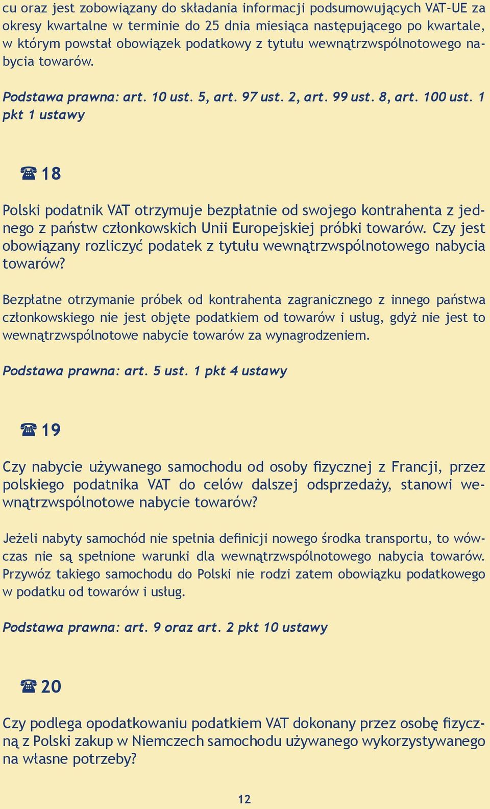 1 pkt 1 ustawy 18 Polski podatnik VAT otrzymuje bezpłatnie od swojego kontrahenta z jednego z państw członkowskich Unii Europejskiej próbki towarów.