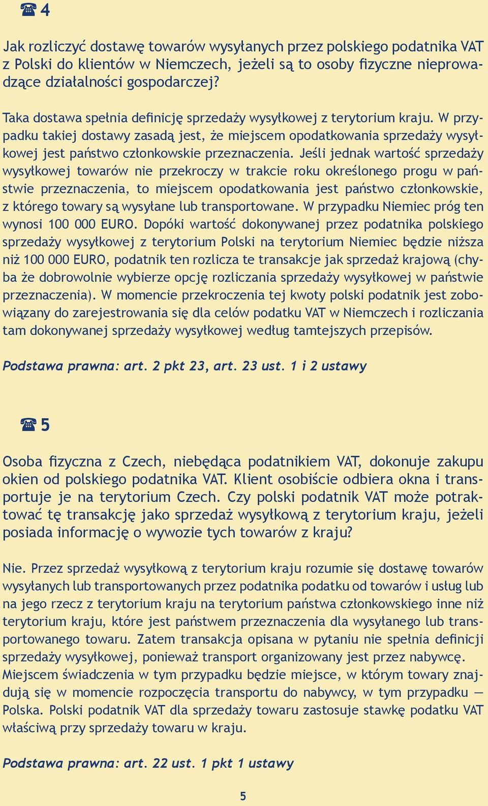 Jeśli jednak wartość sprzedaży wysyłkowej towarów nie przekroczy w trakcie roku określonego progu w państwie przeznaczenia, to miejscem opodatkowania jest państwo członkowskie, z którego towary są