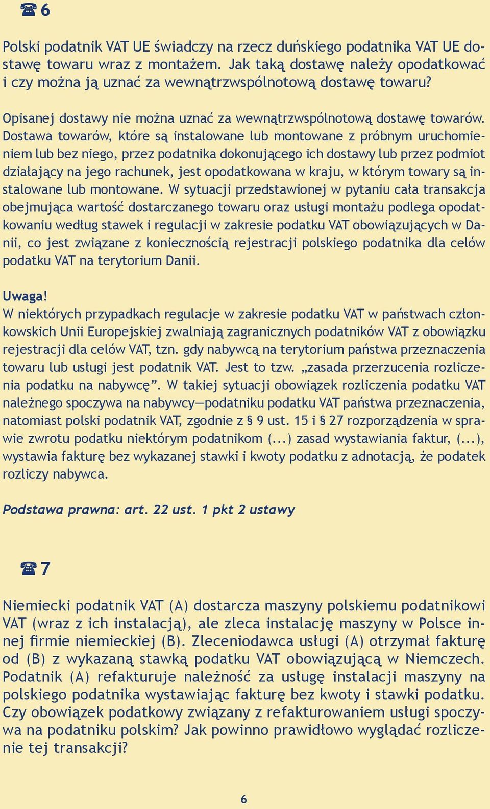 Dostawa towarów, które są instalowane lub montowane z próbnym uruchomieniem lub bez niego, przez podatnika dokonującego ich dostawy lub przez podmiot działający na jego rachunek, jest opodatkowana w