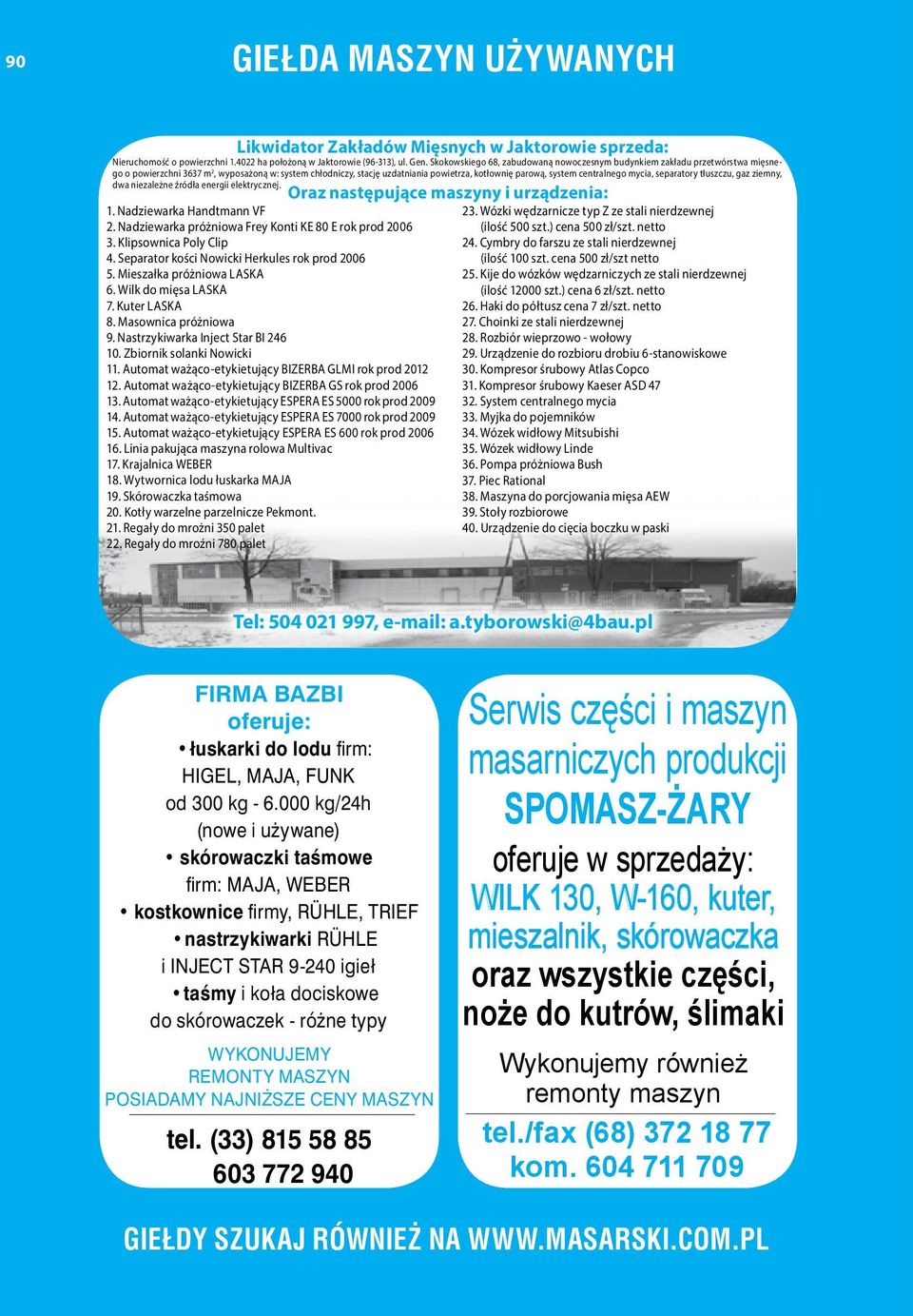 centralnego mycia, separatory tłuszczu, gaz ziemny, dwa niezależne źródła energii elektrycznej. 1. Nadziewarka Handtmann VF 2. Nadziewarka próżniowa Frey Konti KE 80 E rok prod 2006 3.