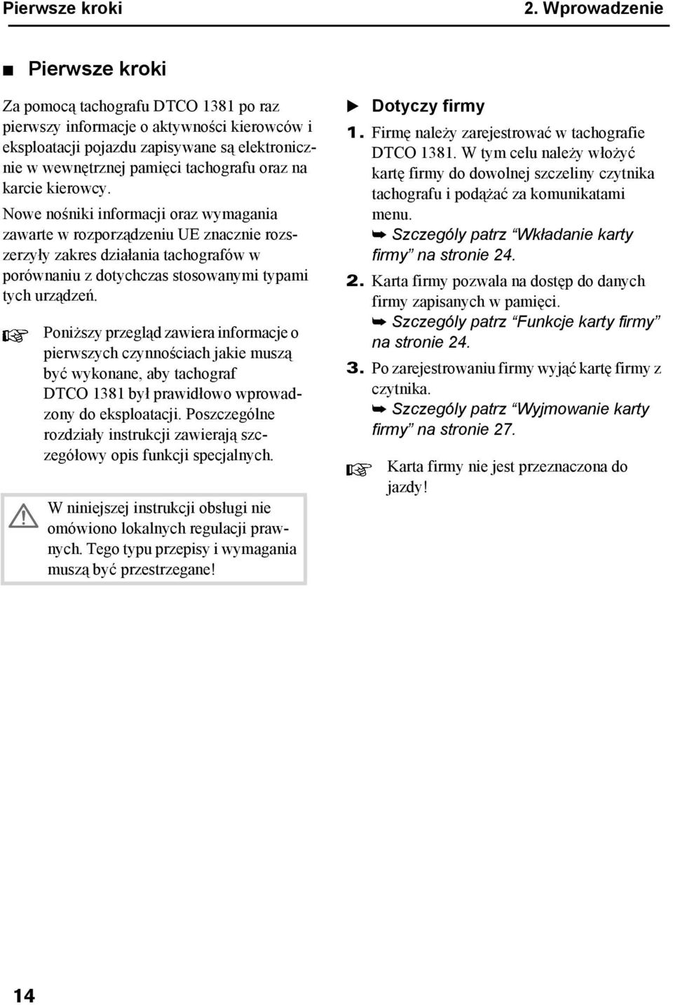 na karcie kierowcy. Nowe nośniki informacji oraz wymagania zawarte w rozporządzeniu UE znacznie rozszerzyły zakres działania tachografów w porównaniu z dotychczas stosowanymi typami tych urządzeń.
