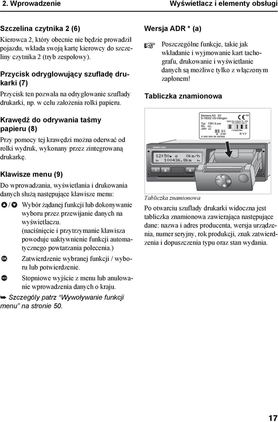 Wersja ADR * (a) Poszczególne funkcje, takie jak wkładanie i wyjmowanie kart tachografu, drukowanie i wyświetlanie danych są możliwe tylko z włączonym zapłonem!