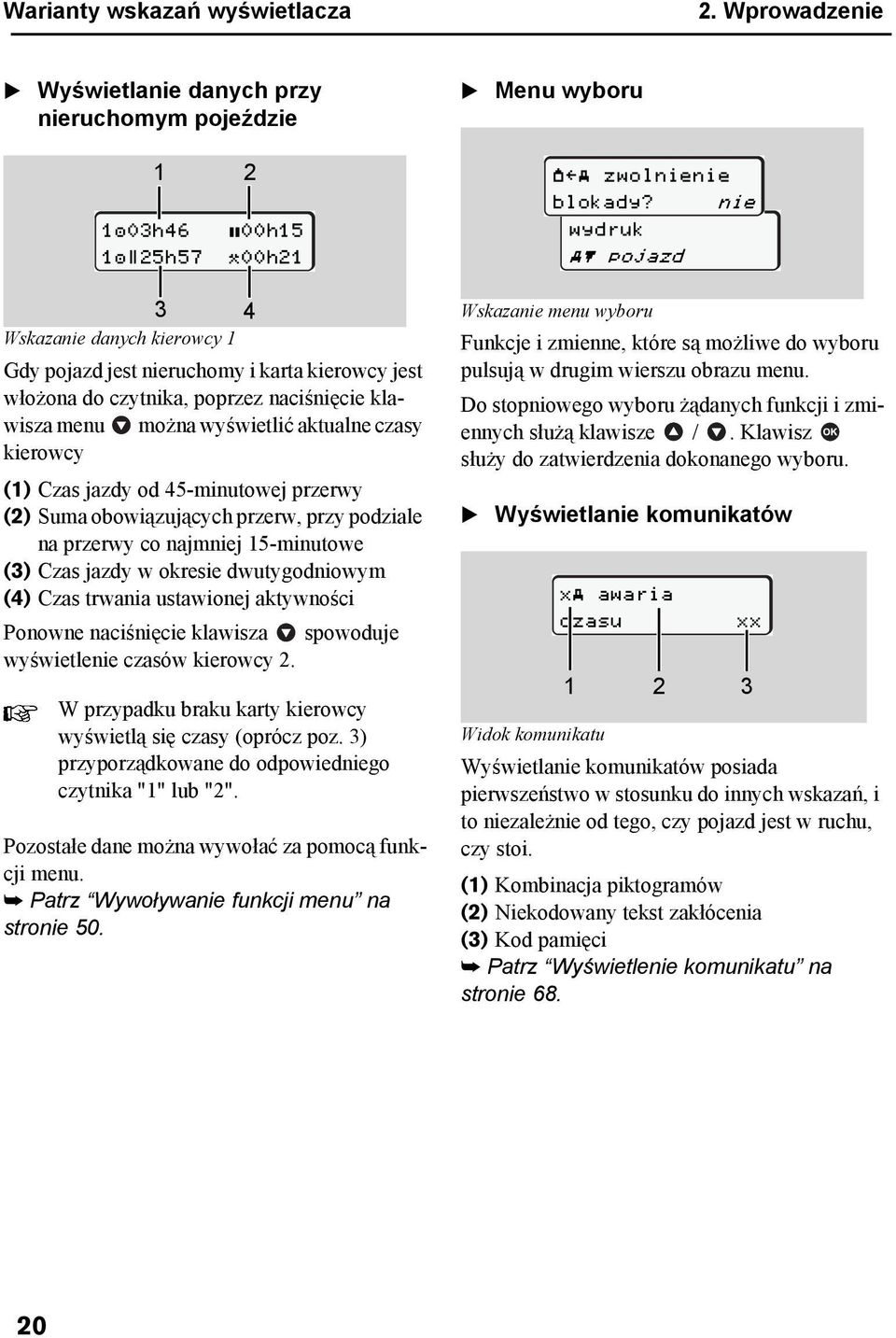 można wyświetlić aktualne czasy kierowcy (1) Czas jazdy od 45-minutowej przerwy (2) Suma obowiązujących przerw, przy podziale na przerwy co najmniej 15-minutowe (3) Czas jazdy w okresie