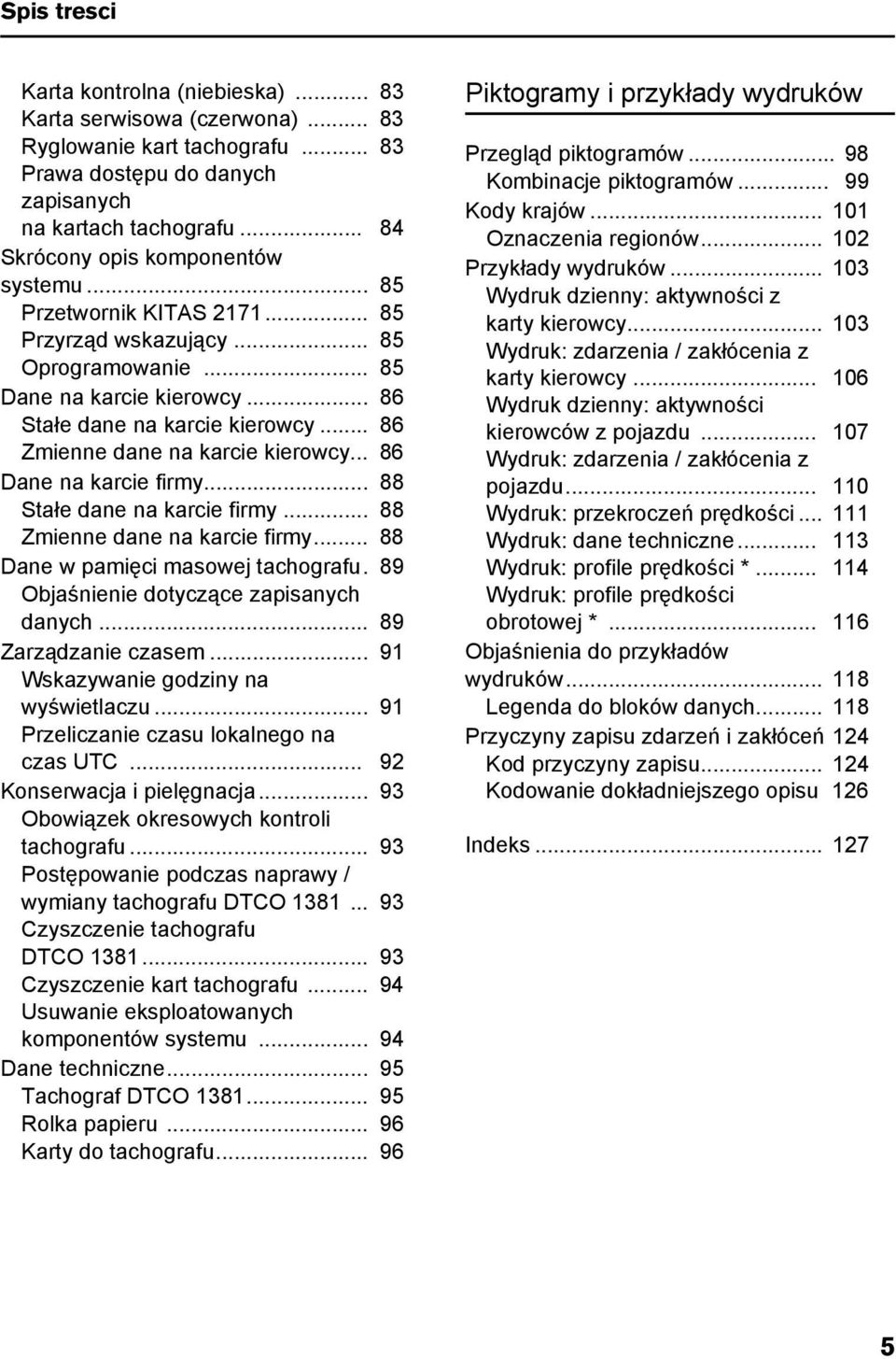 .. 86 Zmienne dane na karcie kierowcy... 86 Dane na karcie firmy... 88 Stałe dane na karcie firmy... 88 Zmienne dane na karcie firmy... 88 Dane w pamięci masowej tachografu.